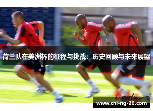 荷兰队在美洲杯的征程与挑战：历史回顾与未来展望