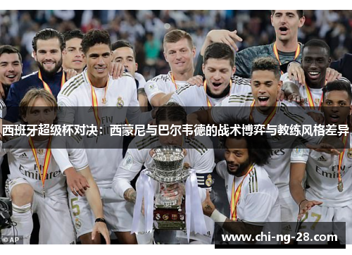 西班牙超级杯对决：西蒙尼与巴尔韦德的战术博弈与教练风格差异
