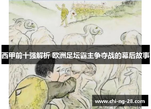 西甲前十强解析 欧洲足坛霸主争夺战的幕后故事 西甲前十强解析 欧洲足坛霸主争夺战的幕后故事