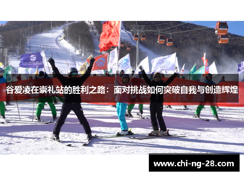 谷爱凌在崇礼站的胜利之路:面对挑战如何突破自我与创造辉煌 谷爱凌在崇礼站的胜利之路:面对挑战如何突破自我与创造辉煌