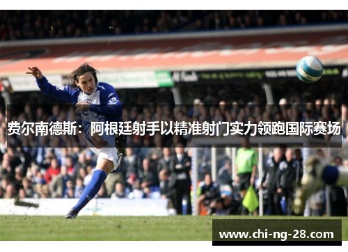 费尔南德斯：阿根廷射手以精准射门实力领跑国际赛场