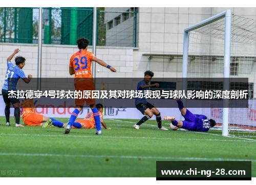 杰拉德穿4号球衣的原因及其对球场表现与球队影响的深度剖析 杰拉德穿4号球衣的原因及其对球场表现与球队影响的深度剖析