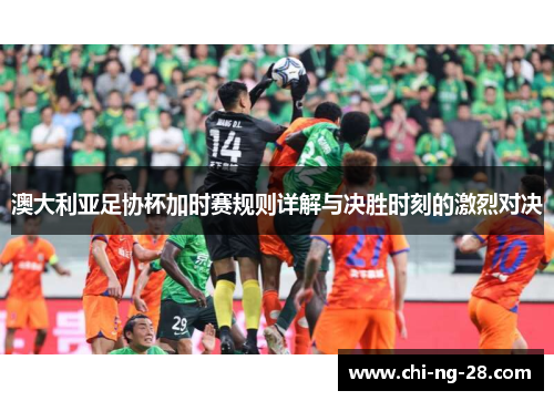 澳大利亚足协杯加时赛规则详解与决胜时刻的激烈对决