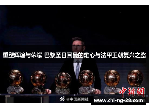 重塑辉煌与荣耀 巴黎圣日耳曼的雄心与法甲王朝复兴之路 重塑辉煌与荣耀 巴黎圣日耳曼的雄心与法甲王朝复兴之路