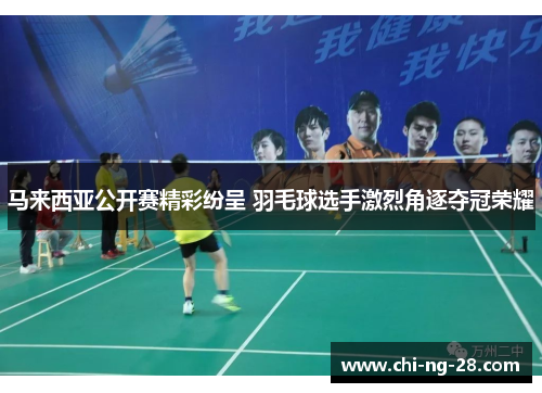 马来西亚公开赛精彩纷呈 羽毛球选手激烈角逐夺冠荣耀 马来西亚公开赛精彩纷呈 羽毛球选手激烈角逐夺冠荣耀