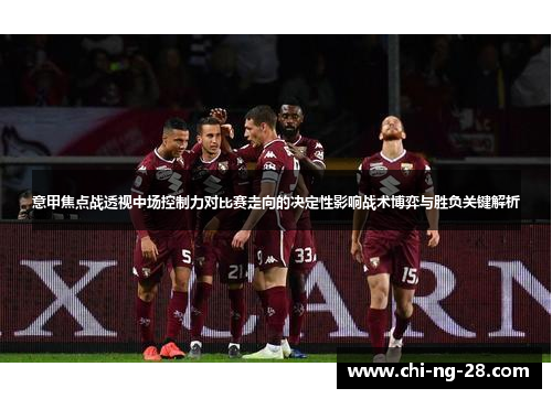 意甲焦点战透视中场控制力对比赛走向的决定性影响战术博弈与胜负关键解析