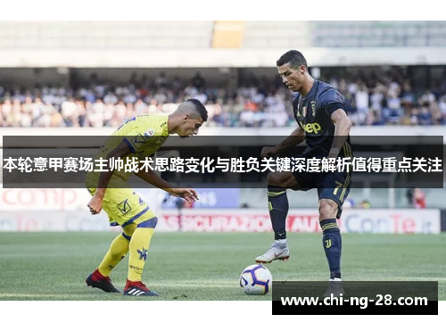 本轮意甲赛场主帅战术思路变化与胜负关键深度解析值得重点关注