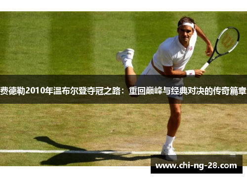 费德勒2010年温布尔登夺冠之路:重回巅峰与经典对决的传奇篇章 费德勒2010年温布尔登夺冠之路:重回巅峰与经典对决的传奇篇章