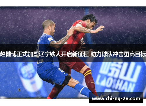 赵健博正式加盟辽宁铁人开启新征程 助力球队冲击更高目标 赵健博正式加盟辽宁铁人开启新征程 助力球队冲击更高目标