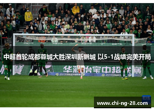 中超首轮成都蓉城大胜深圳新鹏城 以5-1战绩完美开局 中超首轮成都蓉城大胜深圳新鹏城 以5-1战绩完美开局