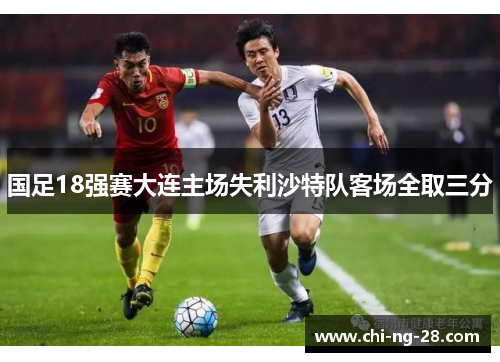 国足18强赛大连主场失利沙特队客场全取三分 国足18强赛大连主场失利沙特队客场全取三分