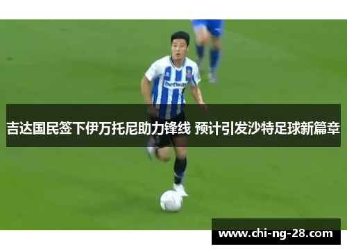 吉达国民签下伊万托尼助力锋线 预计引发沙特足球新篇章