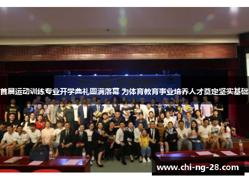 首届运动训练专业开学典礼圆满落幕 为体育教育事业培养人才奠定坚实基础 首届运动训练专业开学典礼圆满落幕 为体育教育事业培养人才奠定坚实基础